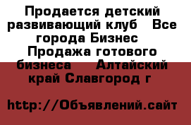 Продается детский развивающий клуб - Все города Бизнес » Продажа готового бизнеса   . Алтайский край,Славгород г.